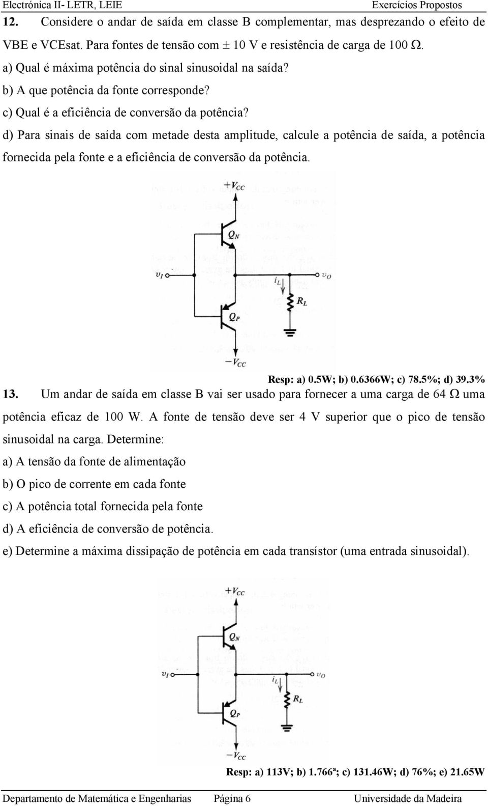 d) Para sinais de saída com metade desta amplitude, calcule a potência de saída, a potência fornecida pela fonte e a eficiência de conversão da potência. esp: a) 0.5W; b) 0.6366W; c) 78.5%; d) 39.