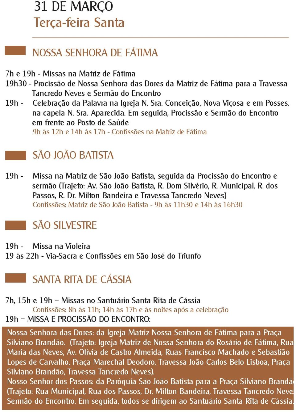 Em seguida, Procissão e Sermão do Encontro em frente ao Posto de Saúde 9h às 12h e 14h às 17h - Confissões na Matriz de Fátima 19h - Missa na Matriz de São João Batista, seguida da Procissão do