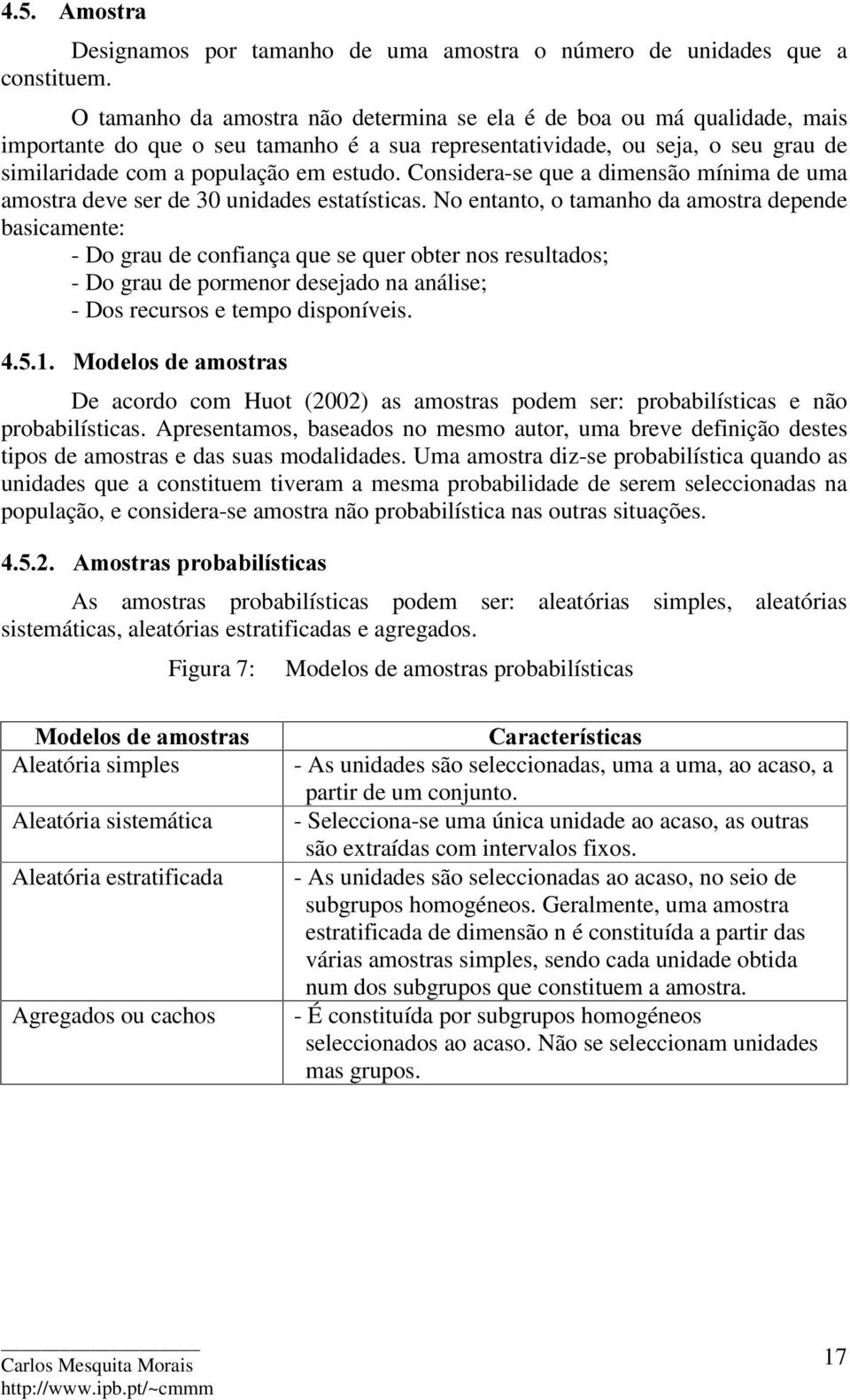 Considera-se que a dimensão mínima de uma amostra deve ser de 30 unidades estatísticas.