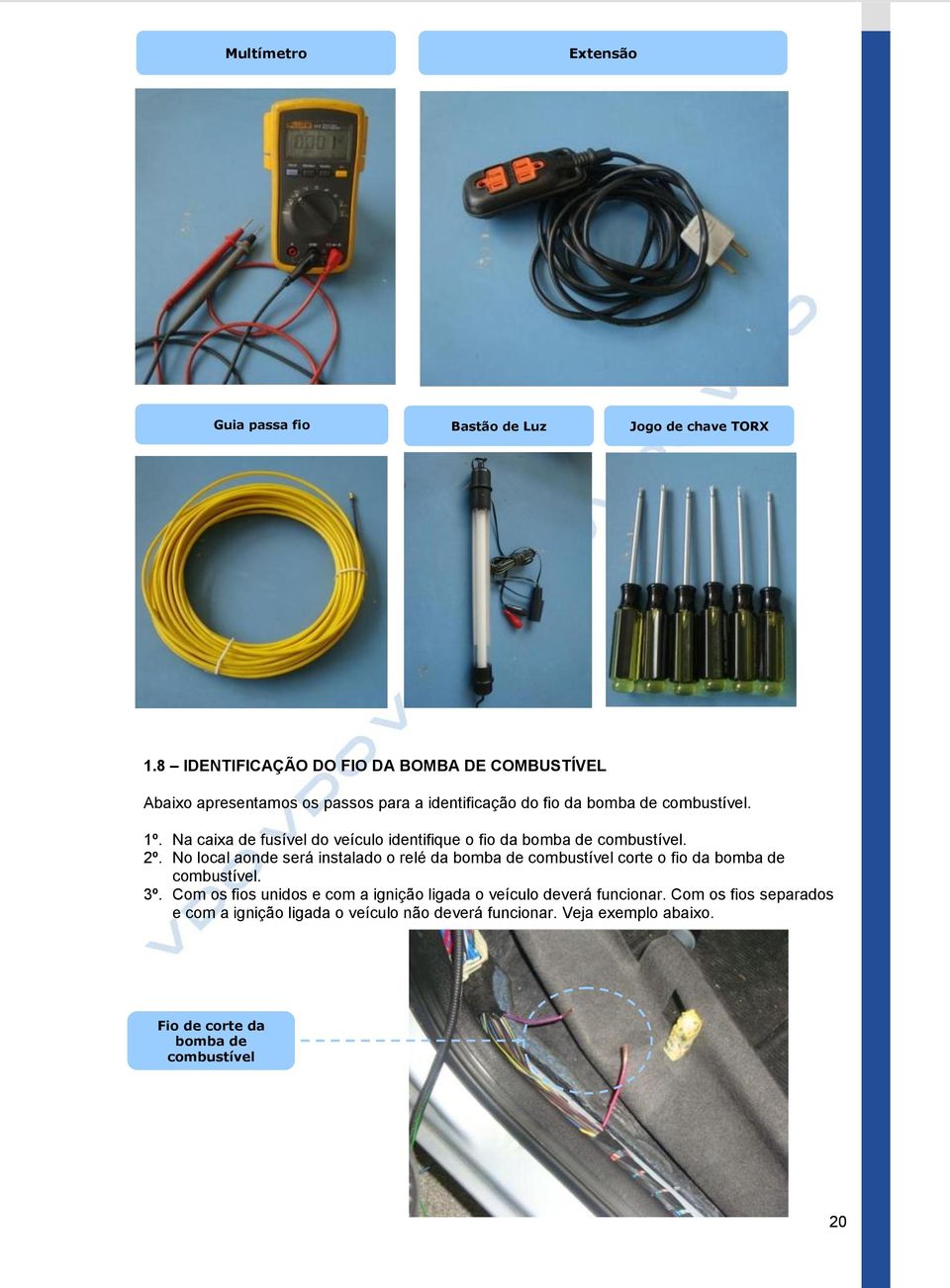 Na caixa de fusível do veículo identifique o fio da bomba de combustível. 2º.