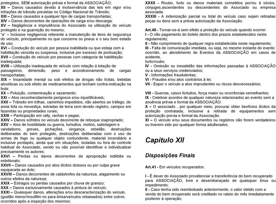 guarnição do mesmo; a Inclusive negligencia referente a manutenção de itens de segurança do veículo, principalmente no que concerne os pneus e o seu bom estado de uso; XVI Condução do veículo por