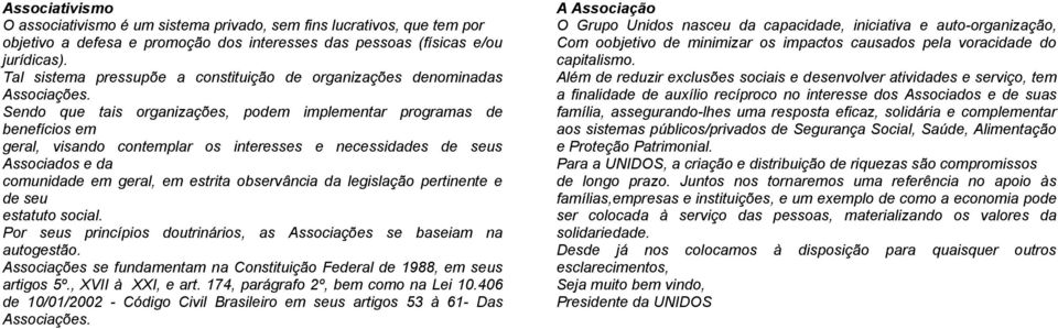 Sendo que tais organizações, podem implementar programas de benefícios em geral, visando contemplar os interesses e necessidades de seus Associados e da comunidade em geral, em estrita observância da