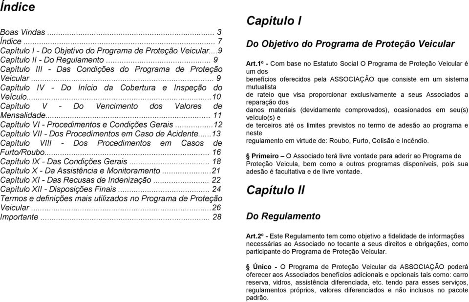 ..12 Capítulo VII - Dos Procedimentos em Caso de Acidente...13 Capítulo VIII - Dos Procedimentos em Casos de Furto/Roubo... 16 Capítulo IX - Das Condições Gerais.