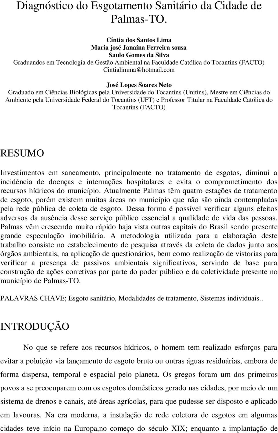 com José Lopes Soares Neto Graduado em Ciências Biológicas pela Universidade do Tocantins (Unitins), Mestre em Ciências do Ambiente pela Universidade Federal do Tocantins (UFT) e Professor Titular na