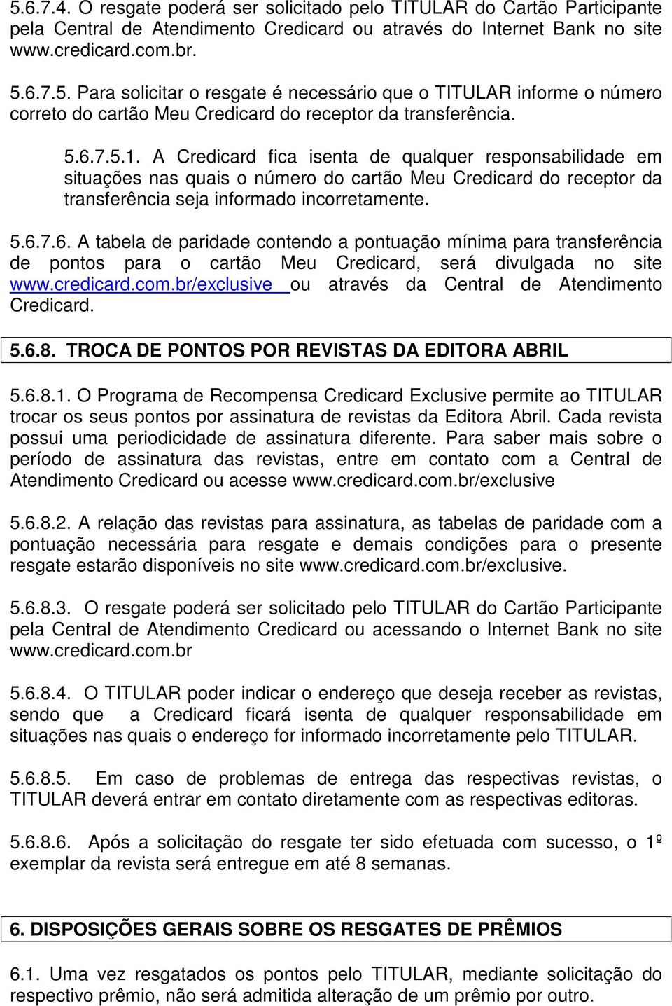 credicard.com.br/exclusive ou através da Central de Atendimento Credicard. 5.6.8. TROCA DE PONTOS POR REVISTAS DA EDITORA ABRIL 5.6.8.1.
