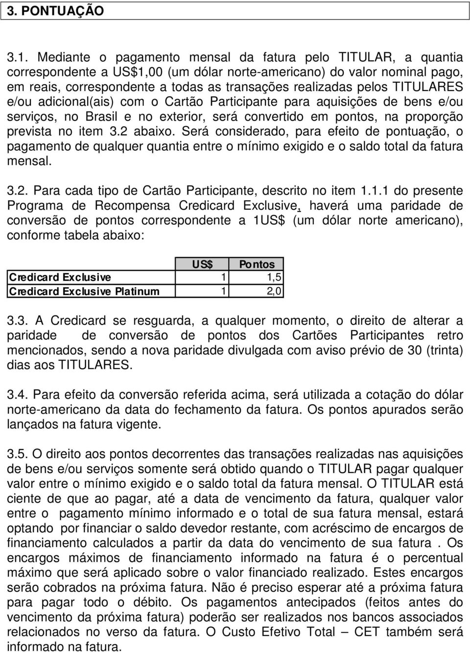 pelos TITULARES e/ou adicional(ais) com o Cartão Participante para aquisições de bens e/ou serviços, no Brasil e no exterior, será convertido em pontos, na proporção prevista no item 3.2 abaixo.