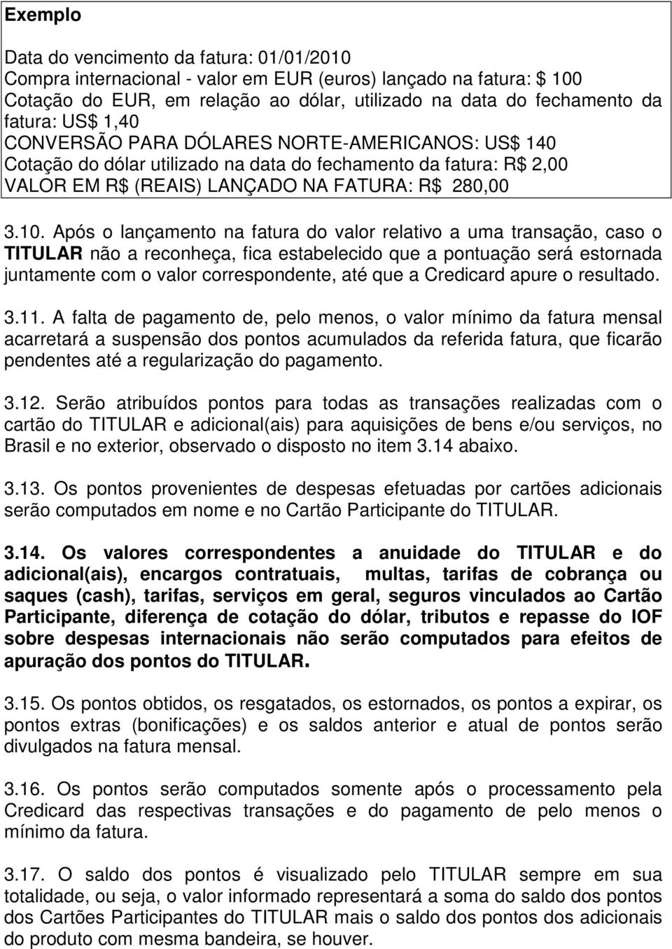 Após o lançamento na fatura do valor relativo a uma transação, caso o TITULAR não a reconheça, fica estabelecido que a pontuação será estornada juntamente com o valor correspondente, até que a