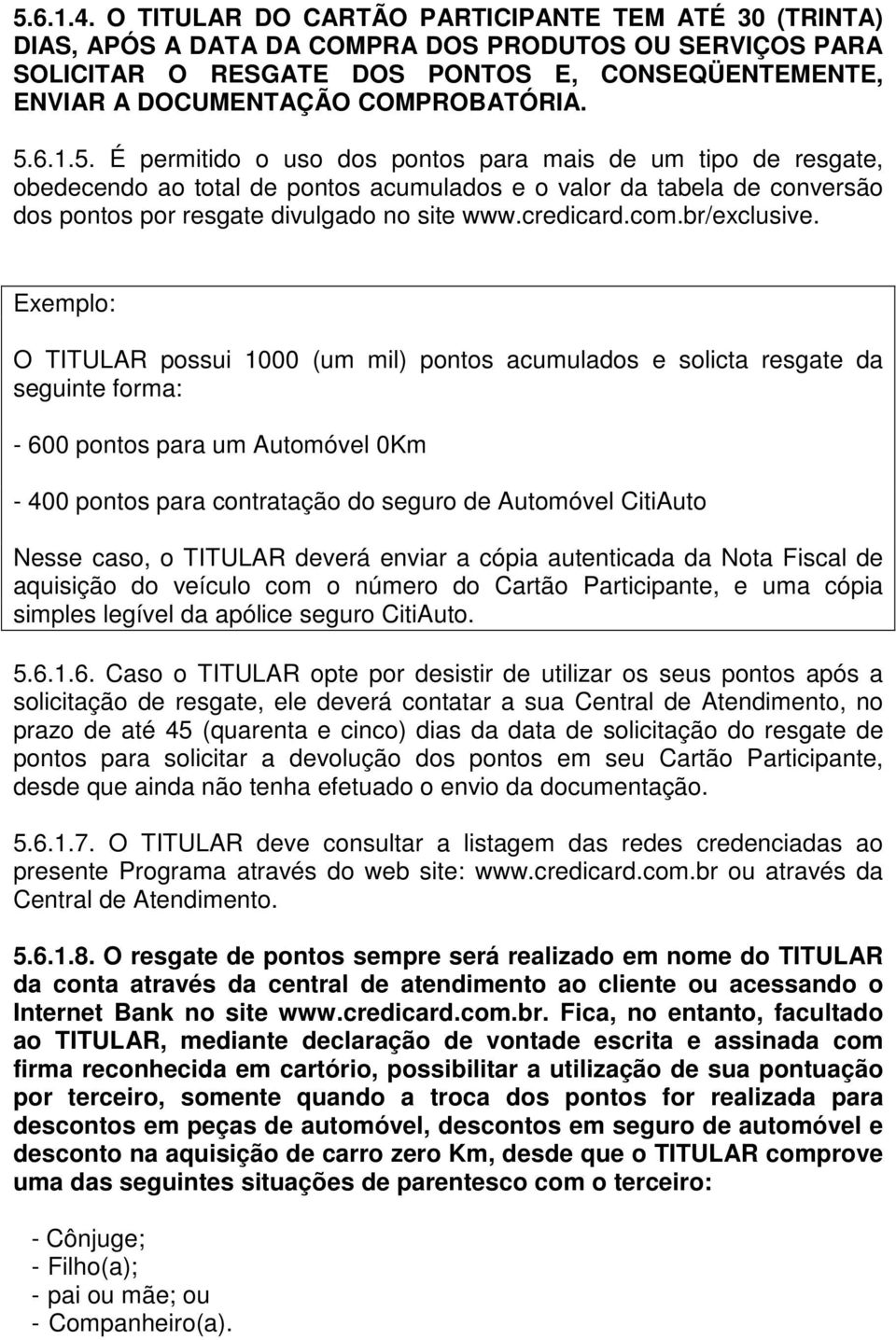 5.6.1.5. É permitido o uso dos pontos para mais de um tipo de resgate, obedecendo ao total de pontos acumulados e o valor da tabela de conversão dos pontos por resgate divulgado no site www.credicard.