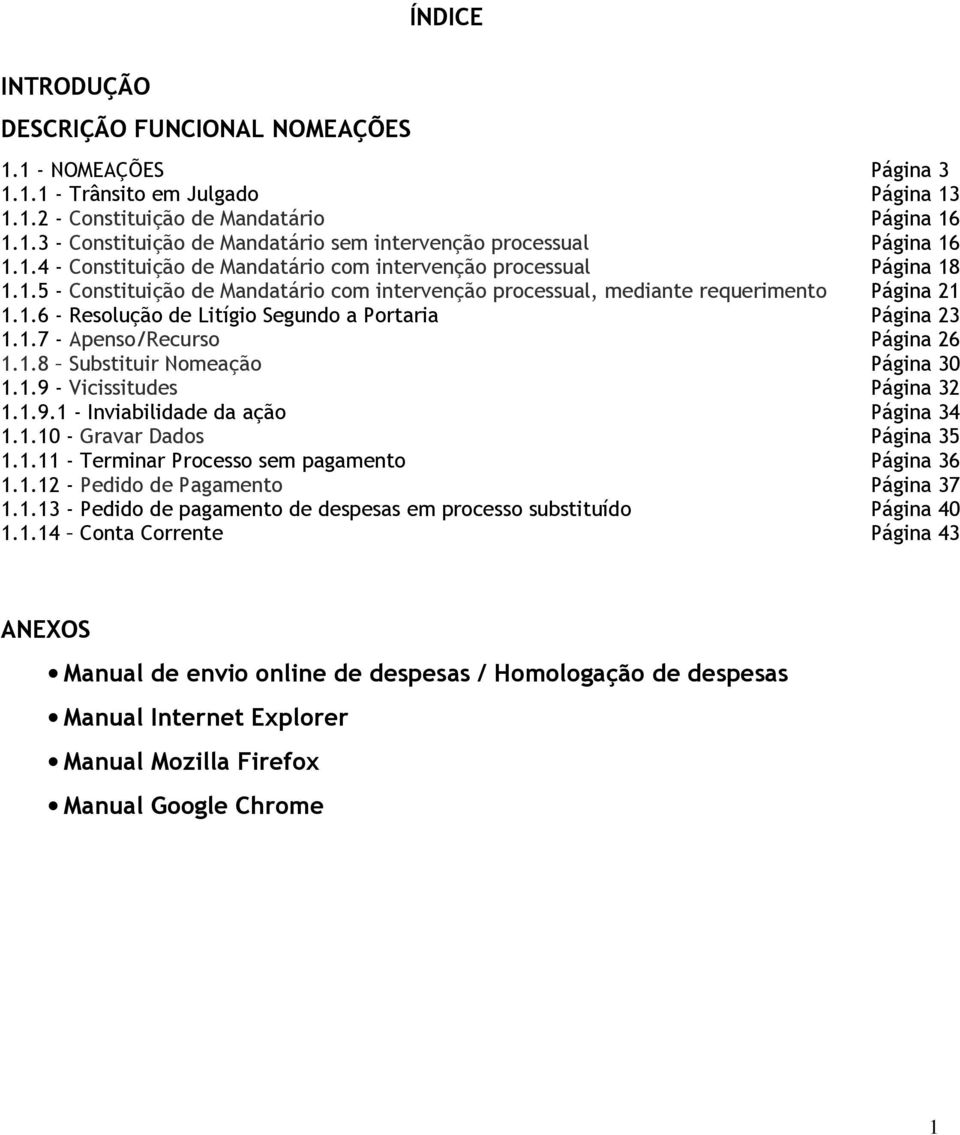 1.7 - Apenso/Recurso Página 26 1.1.8 Substituir Nomeação Página 30 1.1.9 - Vicissitudes Página 32 1.1.9.1 - Inviabilidade da ação Página 34 1.1.10 - Gravar Dados Página 35 1.1.11 - Terminar Processo sem pagamento Página 36 1.