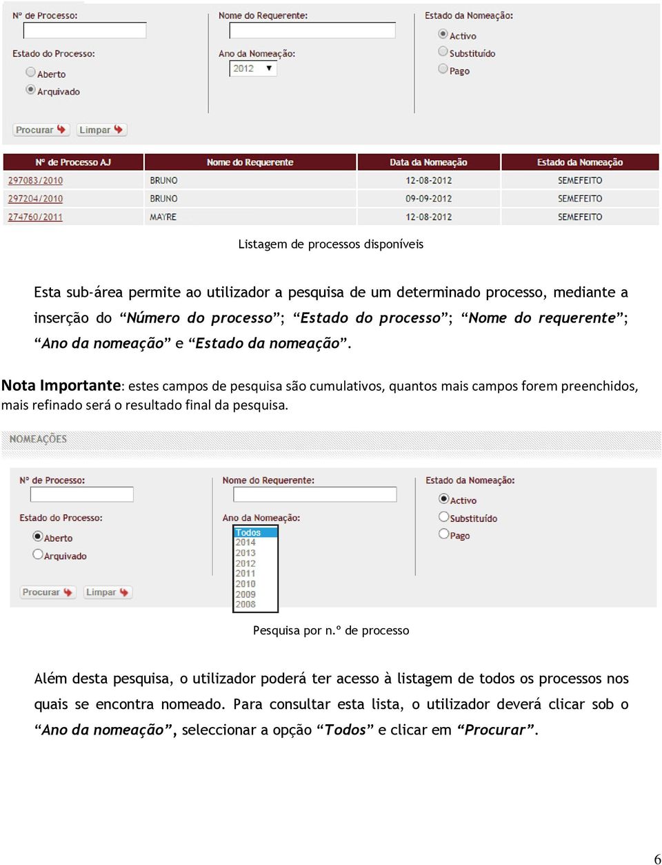 Nota Importante: estes campos de pesquisa são cumulativos, quantos mais campos forem preenchidos, mais refinado será o resultado final da pesquisa. Pesquisa por n.