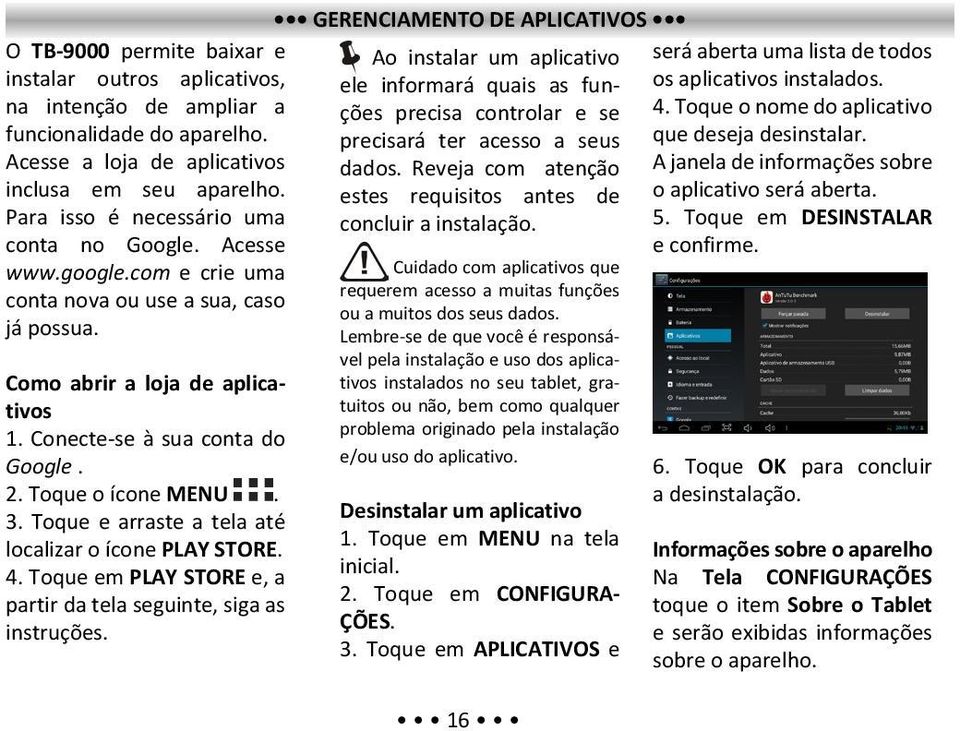 Toque o ícone MENU. 3. Toque e arraste a tela até localizar o ícone PLAY STORE. 4. Toque em PLAY STORE e, a partir da tela seguinte, siga as instruções.