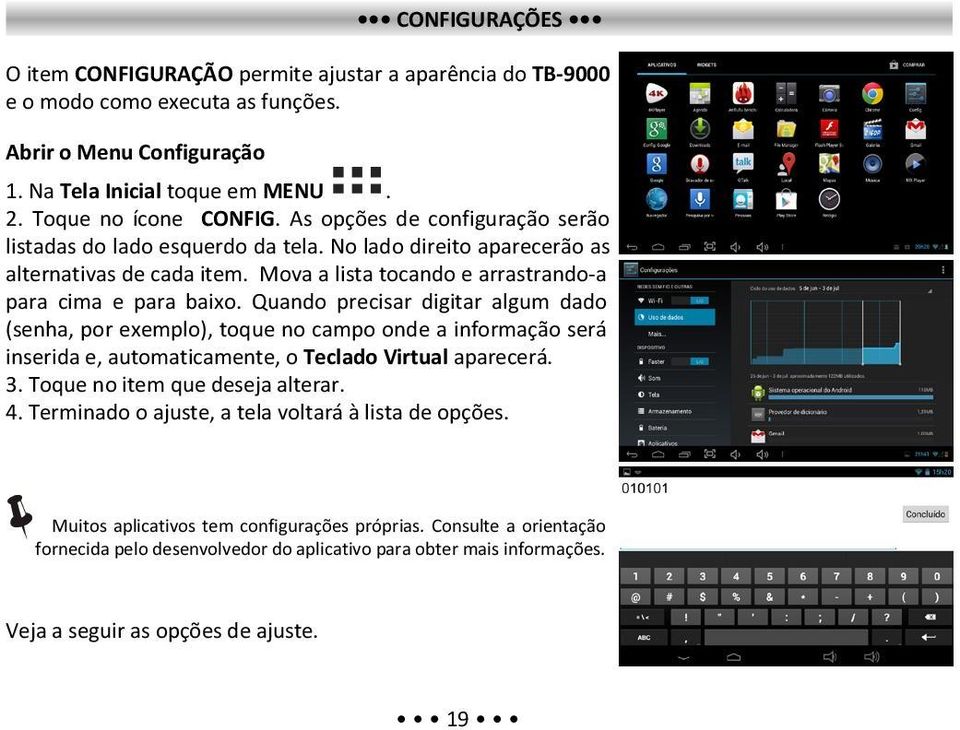 Quando precisar digitar algum dado (senha, por exemplo), toque no campo onde a informação será inserida e, automaticamente, o Teclado Virtual aparecerá. 3. Toque no item que deseja alterar. 4.