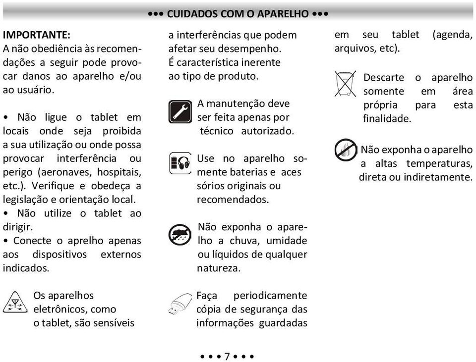 Não utilize o tablet ao dirigir. Conecte o aprelho apenas aos dispositivos externos indicados. CUIDADOS COM O APARELHO a interferências que podem afetar seu desempenho.