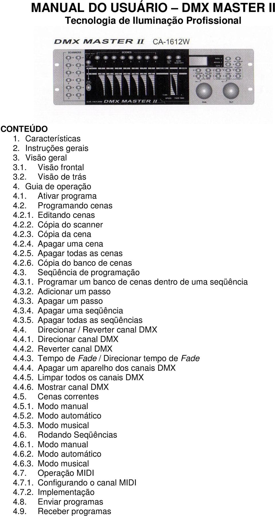 3.1. Programar um banco de cenas dentro de uma seqüência 4.3.2. Adicionar um passo 4.3.3. Apagar um passo 4.3.4. Apagar uma seqüência 4.3.5. Apagar todas as seqüências 4.4. Direcionar / Reverter canal DMX 4.