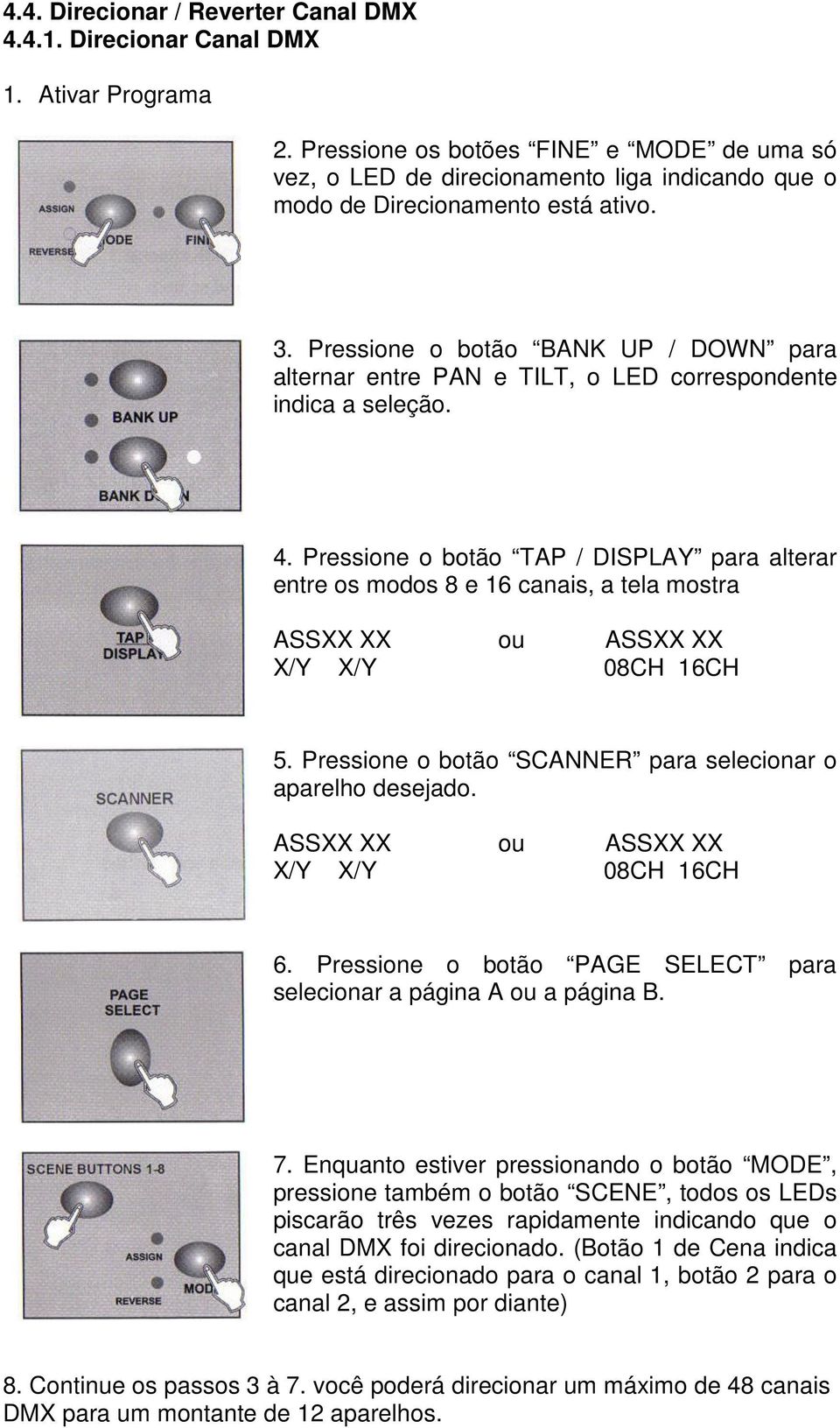 Pressione o botão BANK UP / DOWN para alternar entre PAN e TILT, o LED correspondente indica a seleção. 4.