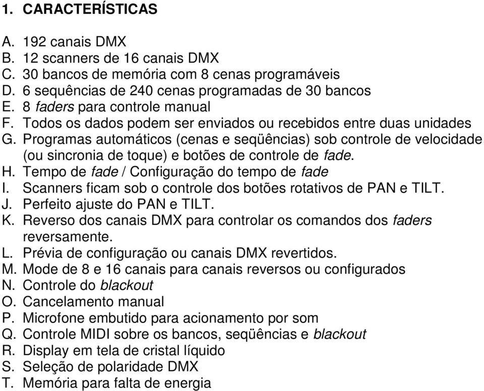 Programas automáticos (cenas e seqüências) sob controle de velocidade (ou sincronia de toque) e botões de controle de fade. H. Tempo de fade / Configuração do tempo de fade I.