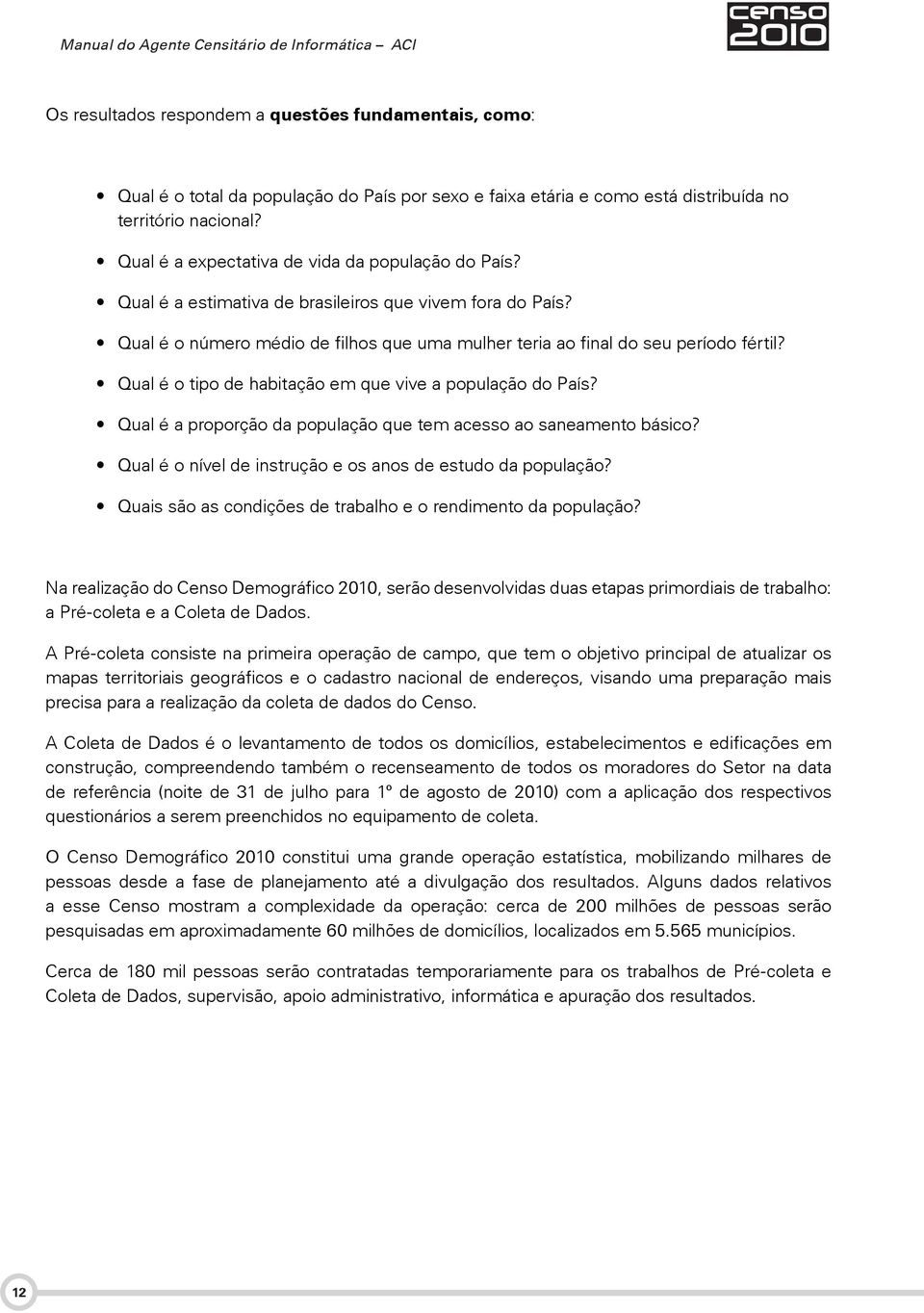 Qual é o tipo de habitação em que vive a população do País? Qual é a proporção da população que tem acesso ao saneamento básico? Qual é o nível de instrução e os anos de estudo da população?