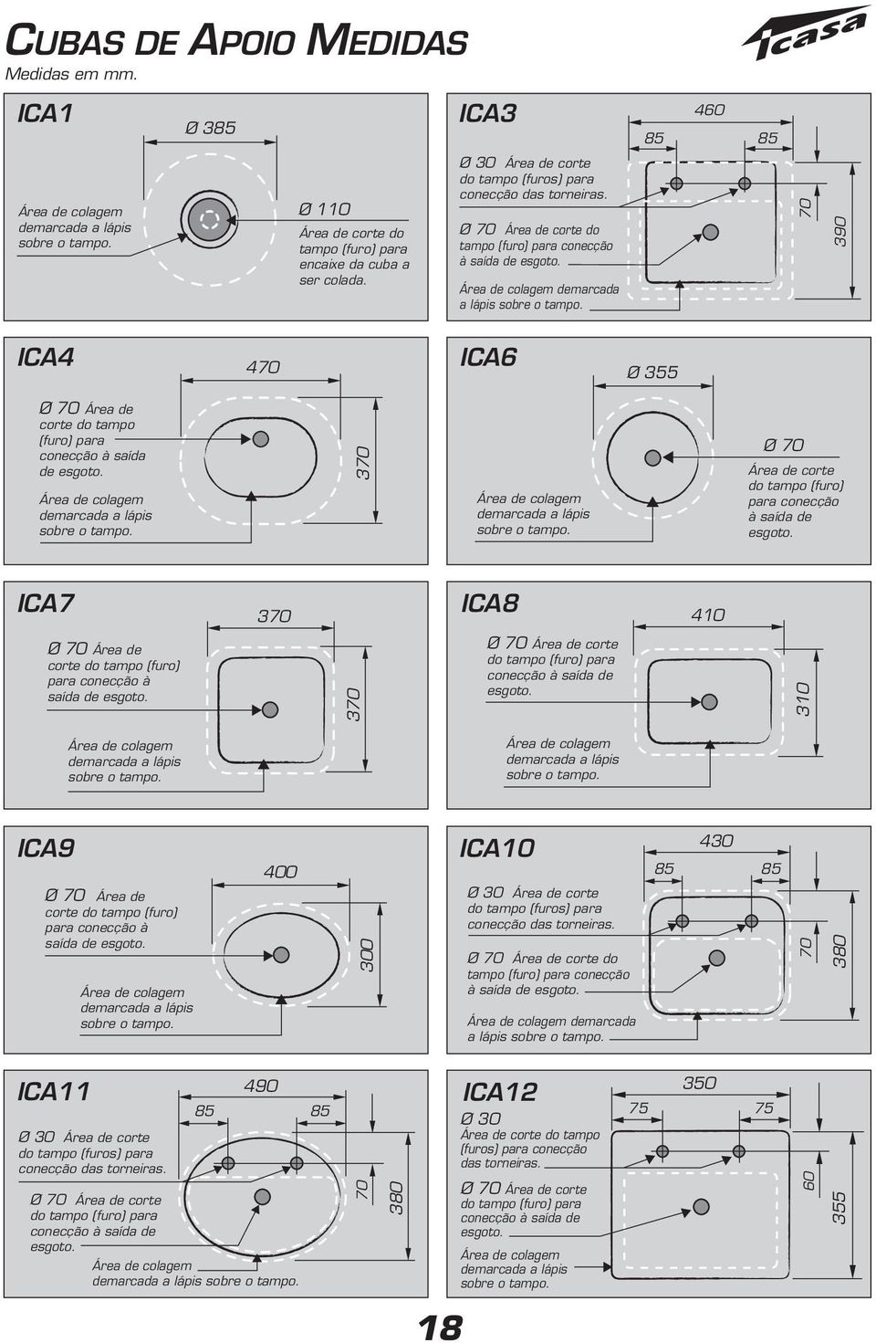 70 390 ICA4 470 ICA6 Ø 355 Ø 70 Área de corte do tampo (furo) para conecção à saída de esgoto. Área de colagem demarcada a lápis sobre o tampo. 370 Área de colagem demarcada a lápis sobre o tampo.