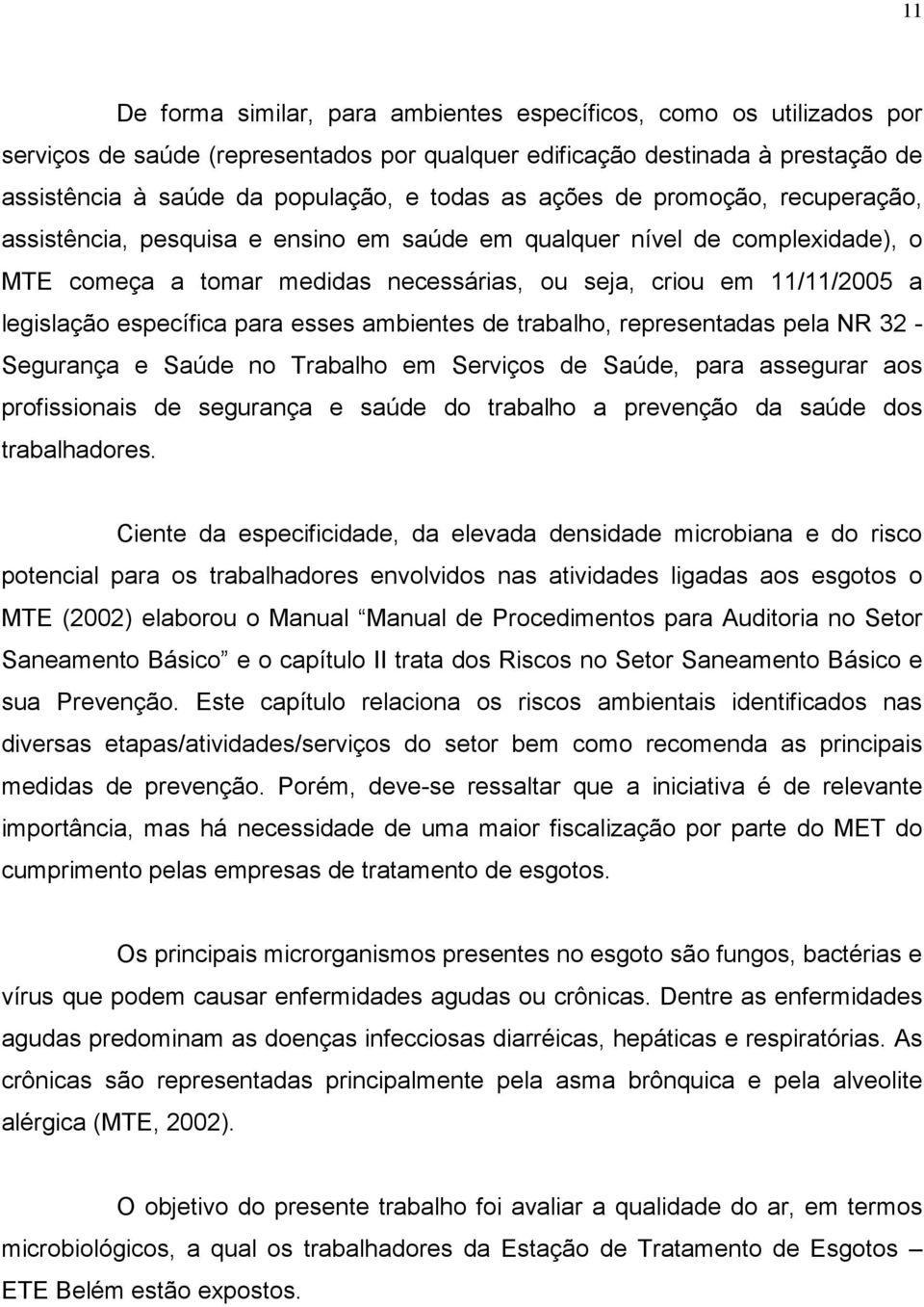 específica para esses ambientes de trabalho, representadas pela NR 32 - Segurança e Saúde no Trabalho em Serviços de Saúde, para assegurar aos profissionais de segurança e saúde do trabalho a