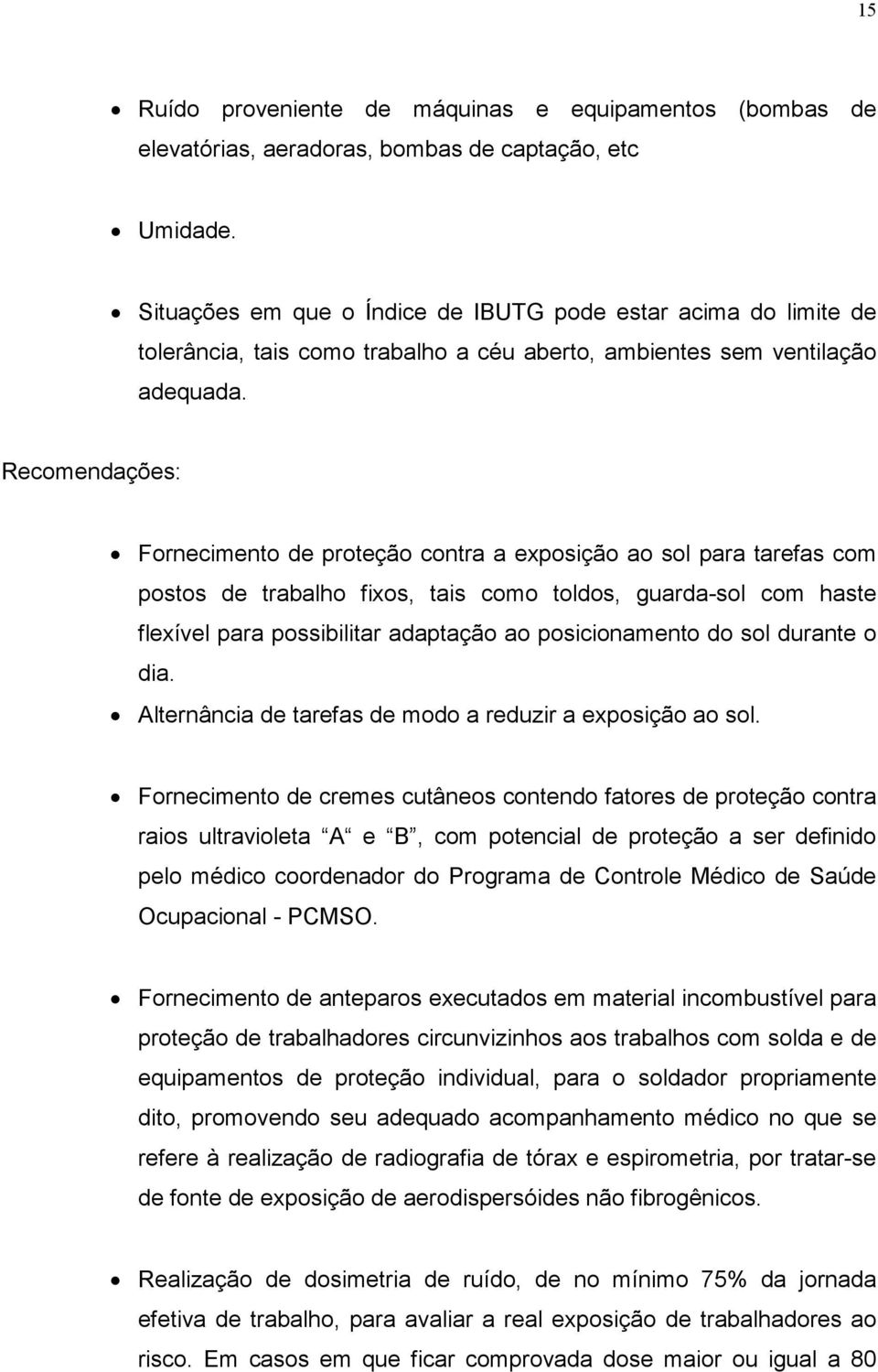 Recomendações: Fornecimento de proteção contra a exposição ao sol para tarefas com postos de trabalho fixos, tais como toldos, guarda-sol com haste flexível para possibilitar adaptação ao