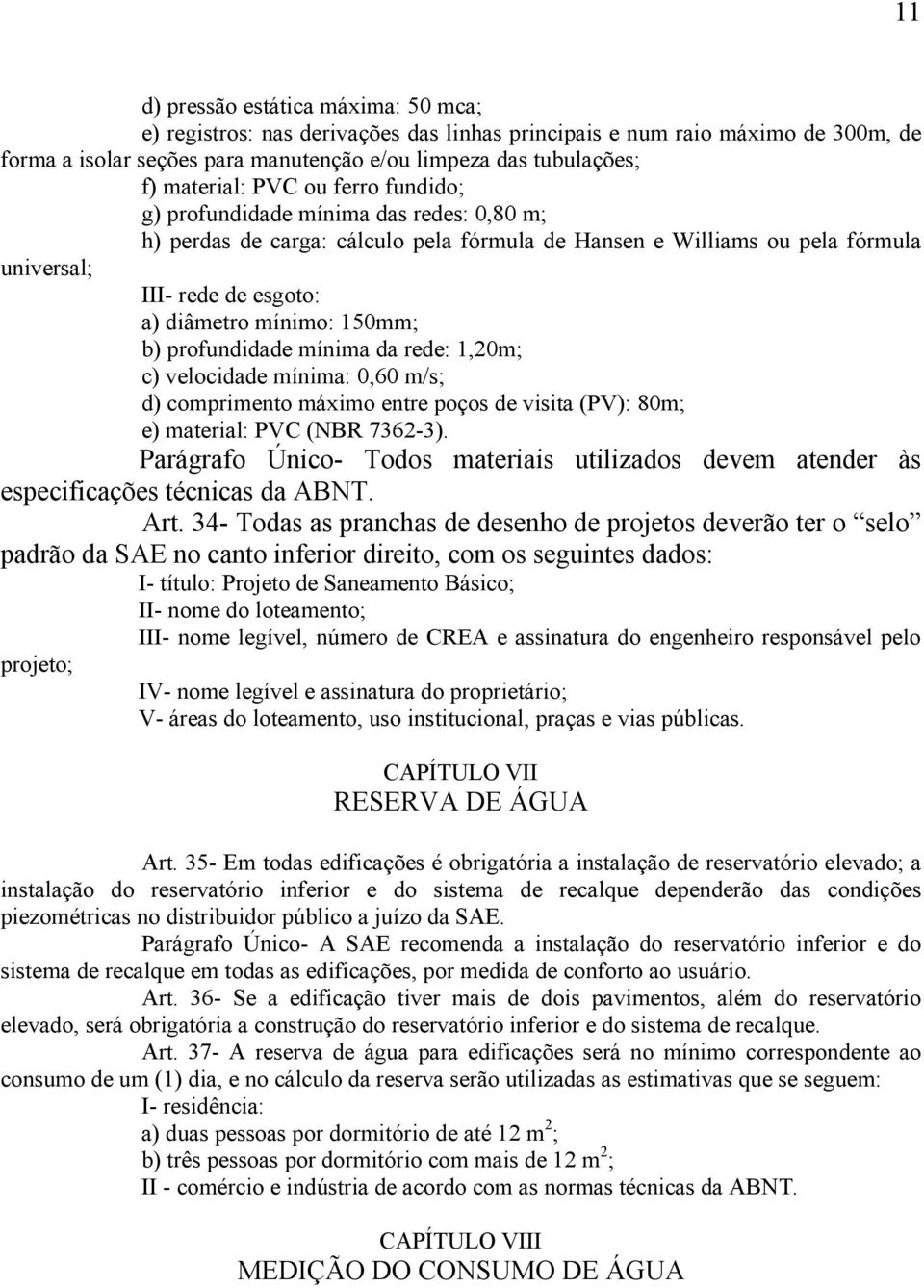 150mm; b) profundidade mínima da rede: 1,20m; c) velocidade mínima: 0,60 m/s; d) comprimento máximo entre poços de visita (PV): 80m; e) material: PVC (NBR 7362-3).