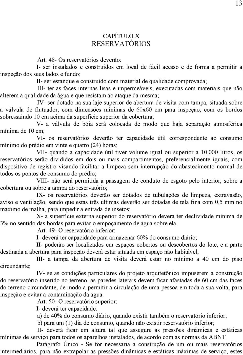 comprovada; III- ter as faces internas lisas e impermeáveis, executadas com materiais que não alterem a qualidade da água e que resistam ao ataque da mesma; IV- ser dotado na sua laje superior de