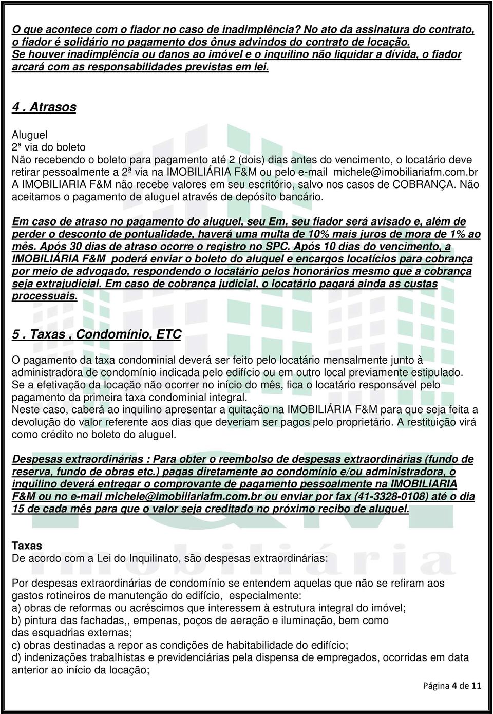 Atrasos Aluguel 2ª via do boleto Não recebendo o boleto para pagamento até 2 (dois) dias antes do vencimento, o locatário deve retirar pessoalmente a 2ª via na IMOBILIÁRIA F&M ou pelo e-mail