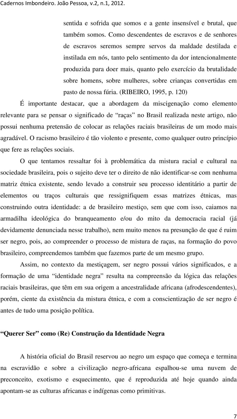 pelo exercício da brutalidade sobre homens, sobre mulheres, sobre crianças convertidas em pasto de nossa fúria. (RIBEIRO, 1995, p.