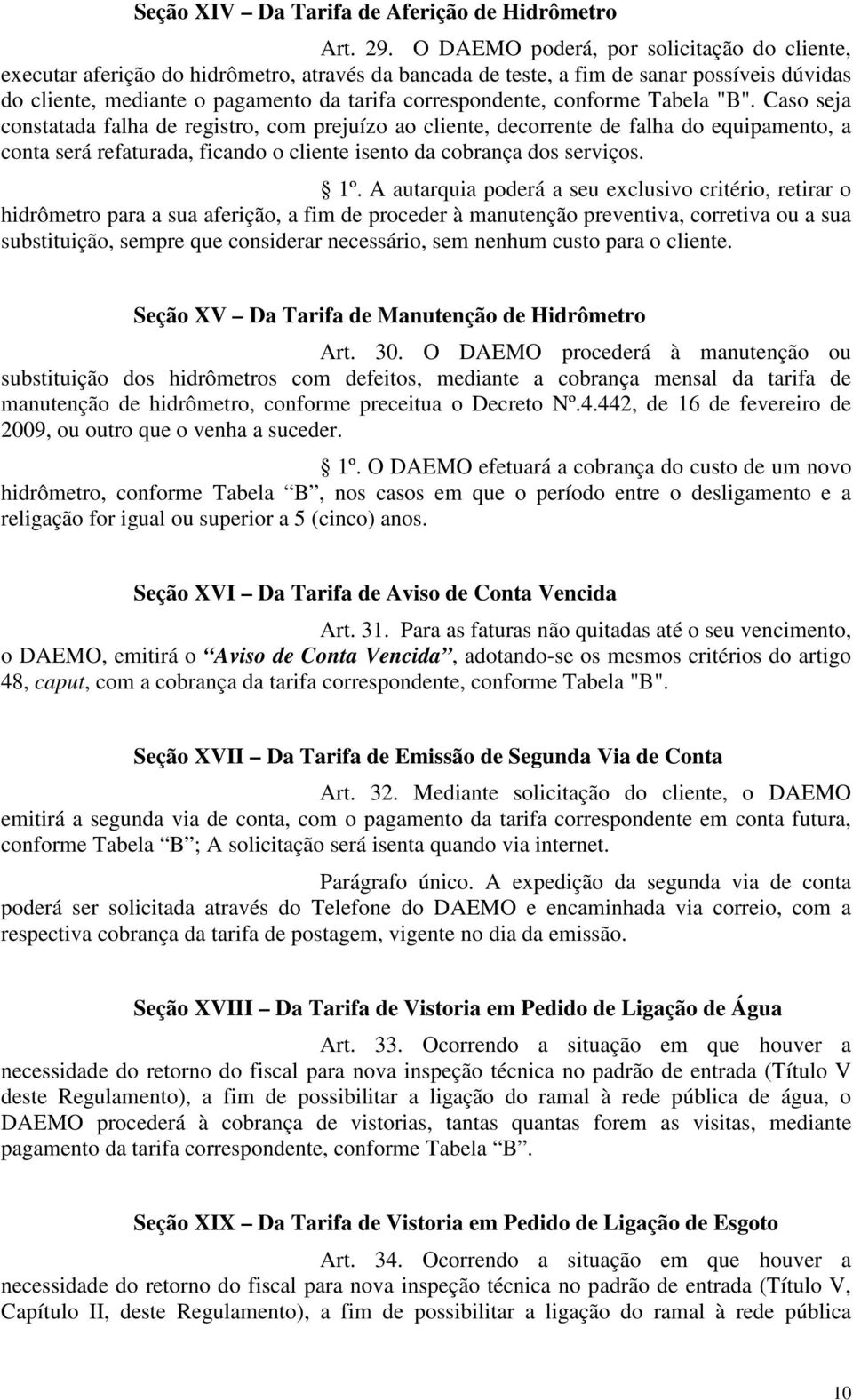 conforme Tabela "B". Caso seja constatada falha de registro, com prejuízo ao cliente, decorrente de falha do equipamento, a conta será refaturada, ficando o cliente isento da cobrança dos serviços.