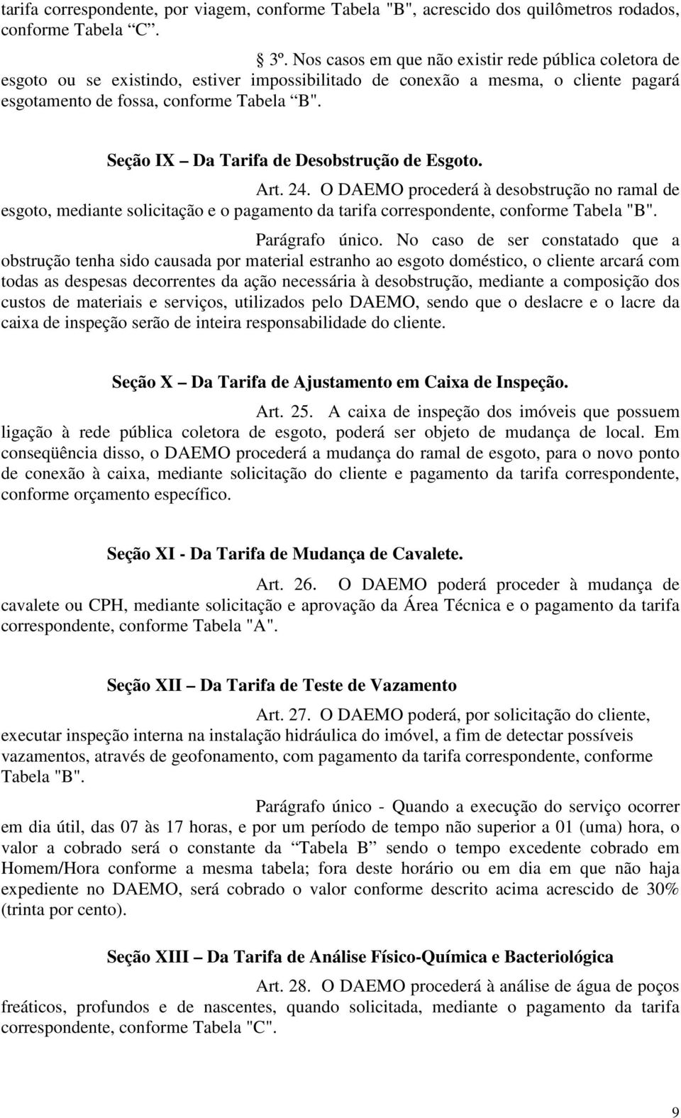 Seção IX Da Tarifa de Desobstrução de Esgoto. Art. 24. O DAEMO procederá à desobstrução no ramal de esgoto, mediante solicitação e o pagamento da tarifa correspondente, conforme Tabela "B".