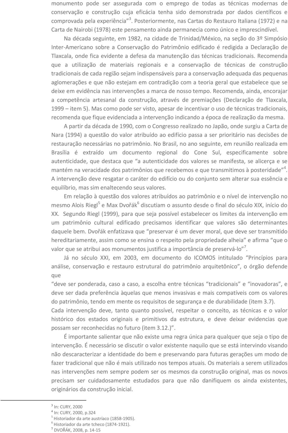 Na década seguinte, em 1982, na cidade de Trinidad/México, na seção do 3º Simpósio Inter-Americano sobre a Conservação do Patrimônio edificado é redigida a Declaração de Tlaxcala, onde fica evidente