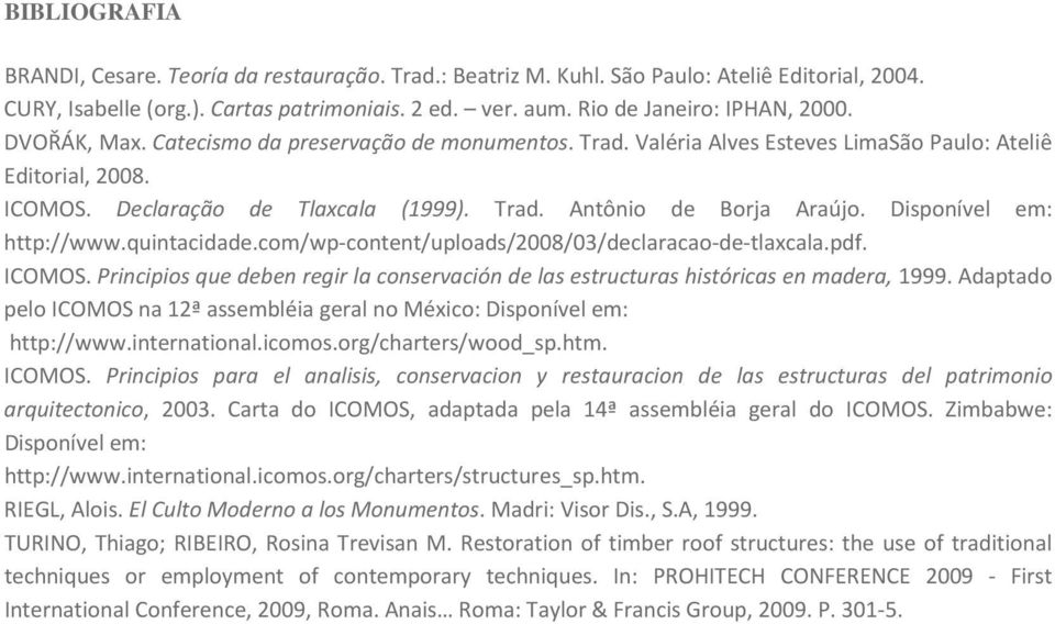 Disponível em: http://www.quintacidade.com/wp-content/uploads/2008/03/declaracao-de-tlaxcala.pdf. ICOMOS. Principios que deben regir la conservación de las estructuras históricas en madera, 1999.