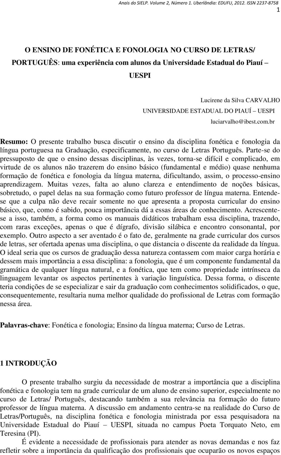 Parte-se do pressuposto de que o ensino dessas disciplinas, às vezes, torna-se difícil e complicado, em virtude de os alunos não trazerem do ensino básico (fundamental e médio) quase nenhuma formação