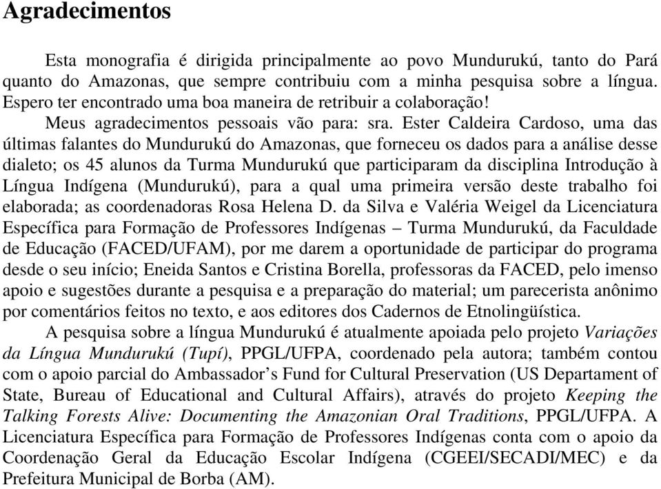 Ester Caldeira Cardoso, uma das últimas falantes do Mundurukú do Amazonas, que forneceu os dados para a análise desse dialeto; os 45 alunos da Turma Mundurukú que participaram da disciplina