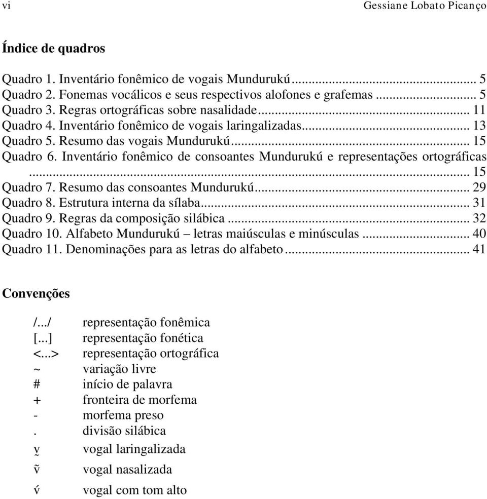 Inventário fonêmico de consoantes Mundurukú e representações ortográficas... 15 Quadro 7. Resumo das consoantes Mundurukú... 29 Quadro 8. Estrutura interna da sílaba... 31 Quadro 9.