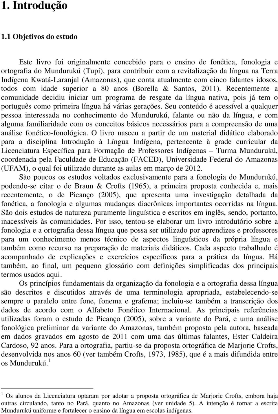 Kwatá-Laranjal (Amazonas), que conta atualmente com cinco falantes idosos, todos com idade superior a 80 anos (Borella & Santos, 2011).