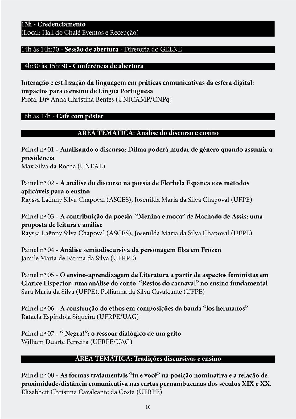 Drª Anna Christina Bentes (UNICAMP/CNPq) 16h às 17h - Café com pôster ÁREA TEMÁTICA: Análise do discurso e ensino Painel nº 01 - Analisando o discurso: Dilma poderá mudar de gênero quando assumir a