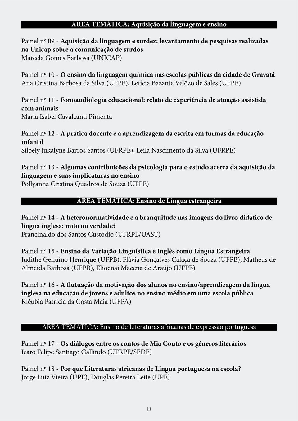 Fonoaudiologia educacional: relato de experiência de atuação assistida com animais Maria Isabel Cavalcanti Pimenta Painel nº 12 - A prática docente e a aprendizagem da escrita em turmas da educação