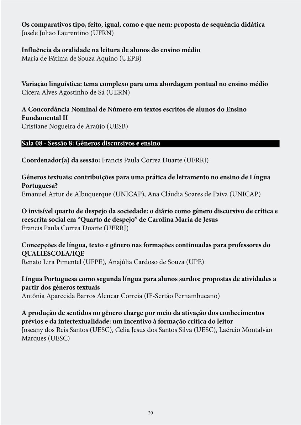 Ensino Fundamental II Cristiane Nogueira de Araújo (UESB) Sala 08 - Sessão 8: Gêneros discursivos e ensino Coordenador(a) da sessão: Francis Paula Correa Duarte (UFRRJ) Gêneros textuais: