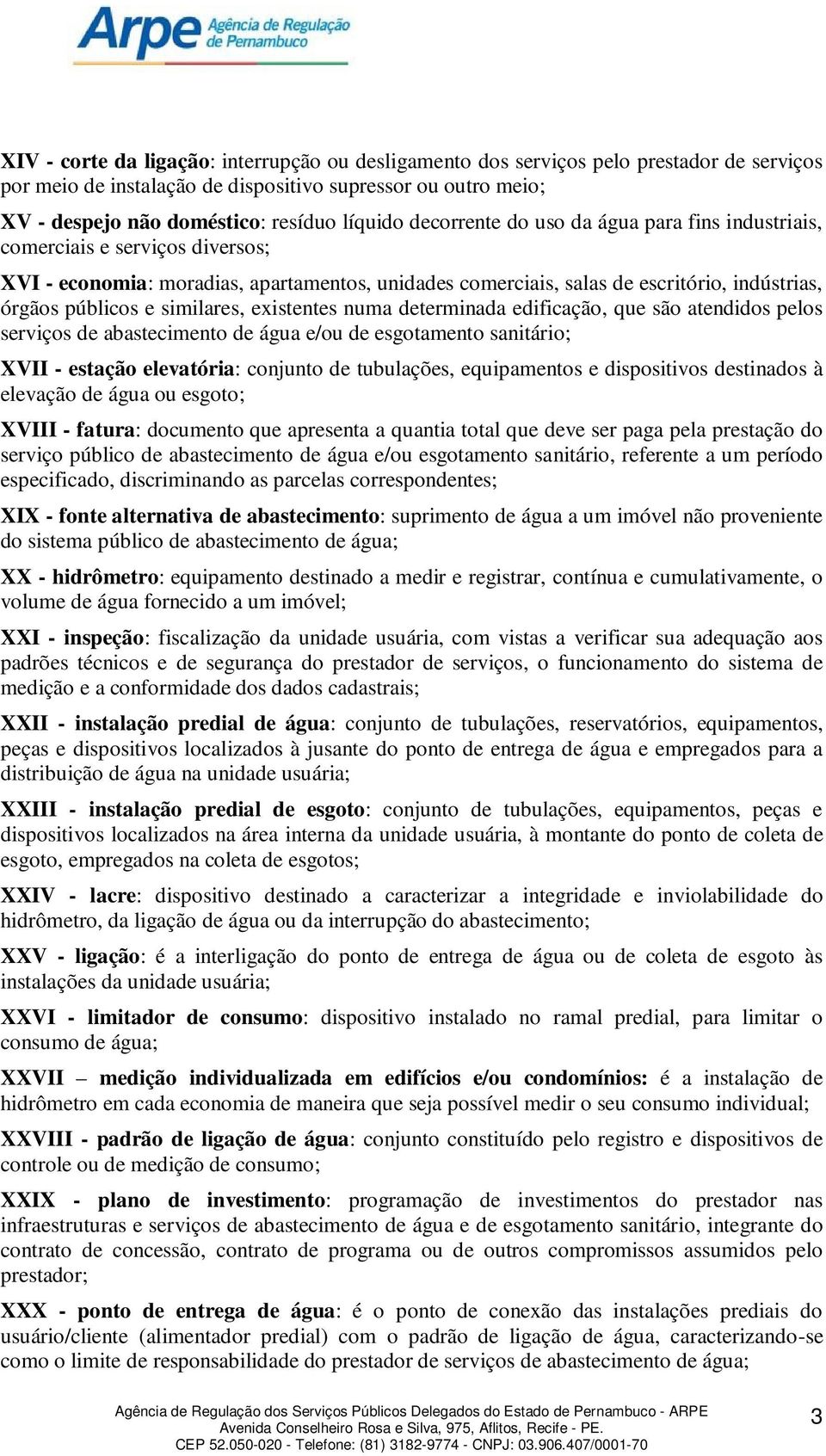 similares, existentes numa determinada edificação, que são atendidos pelos serviços de abastecimento de água e/ou de esgotamento sanitário; XVII - estação elevatória: conjunto de tubulações,