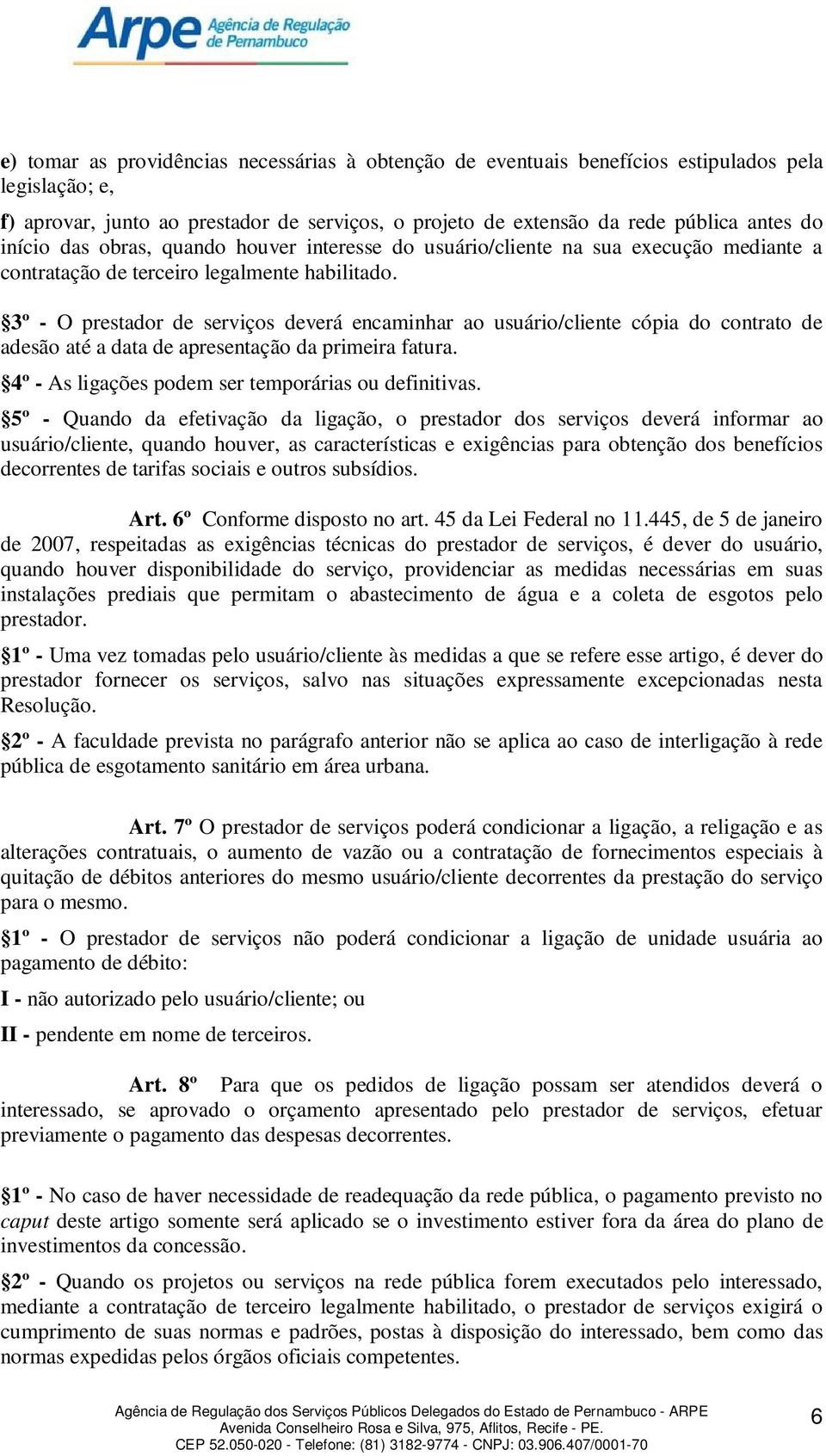 3º - O prestador de serviços deverá encaminhar ao usuário/cliente cópia do contrato de adesão até a data de apresentação da primeira fatura. 4º - As ligações podem ser temporárias ou definitivas.