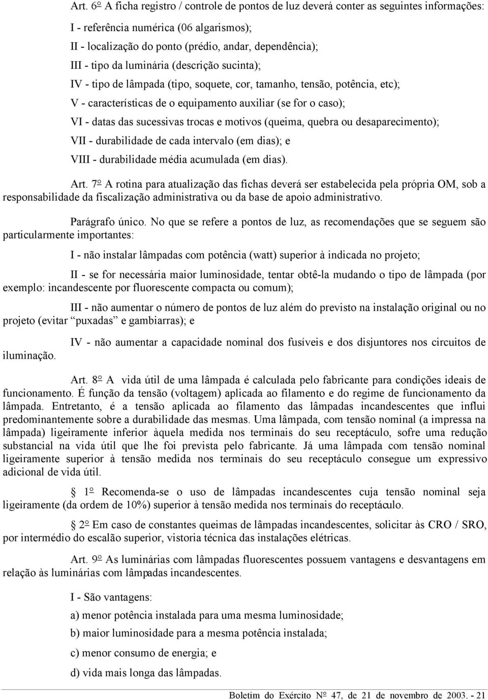 trocas e motivos (queima, quebra ou desaparecimento); VII - durabilidade de cada intervalo (em dias); e VIII - durabilidade média acumulada (em dias). Art.