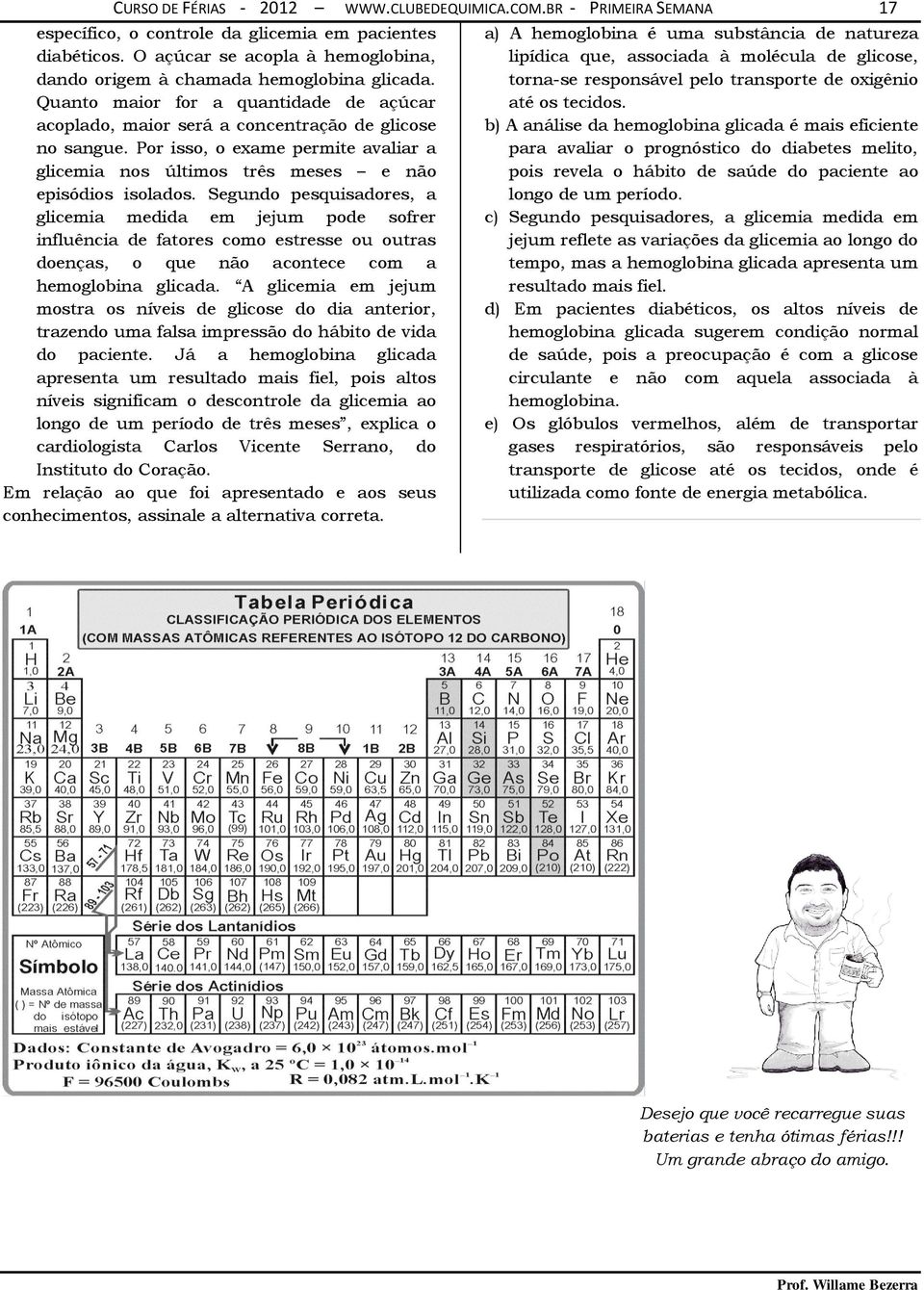 Por isso, o exame permite avaliar a glicemia nos últimos três meses e não episódios isolados.