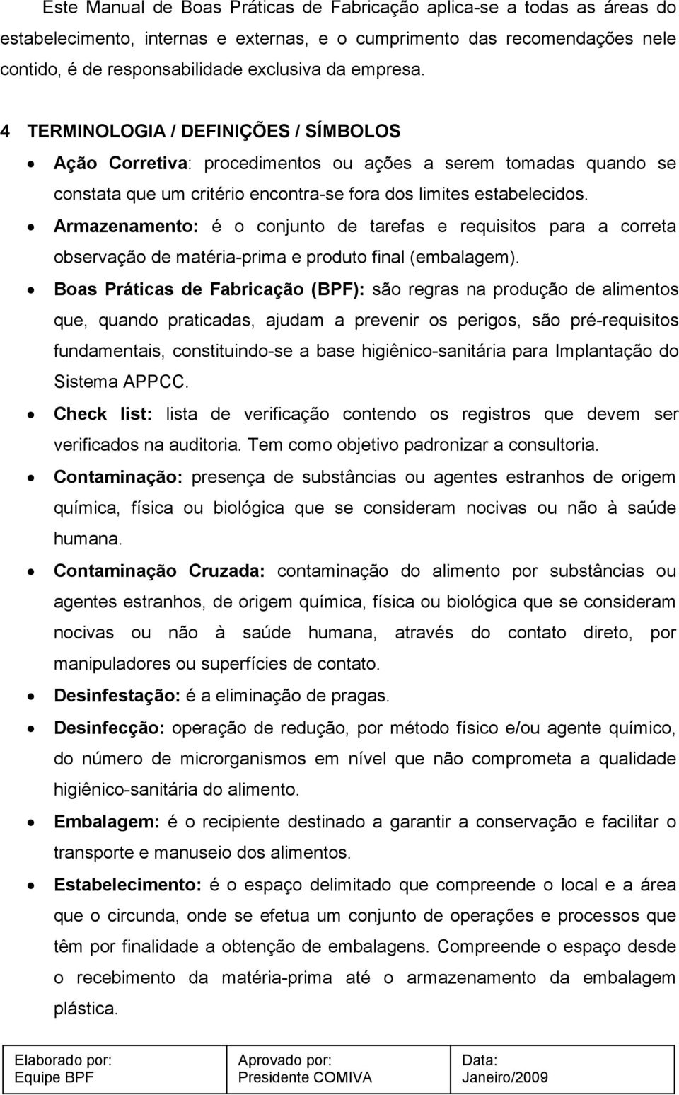 Armazenamento: é o conjunto de tarefas e requisitos para a correta observação de matéria-prima e produto final (embalagem).