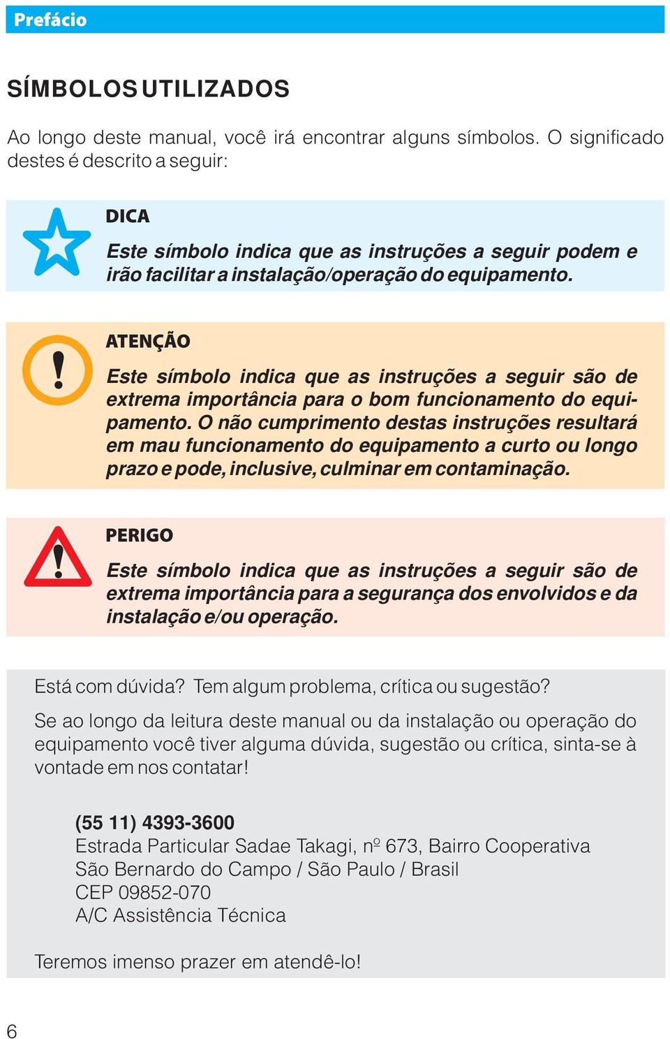 ! ATENÇÃO Este símbolo indica que as instruções a seguir são de extrema importância para o bom funcionamento do equipamento.