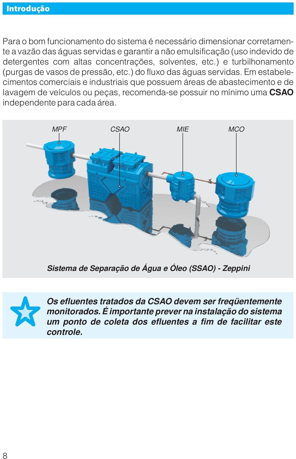 Em estabelecimentos comerciais e industriais que possuem áreas de abastecimento e de lavagem de veículos ou peças, recomenda-se possuir no mínimo uma CSAO independente para cada área.