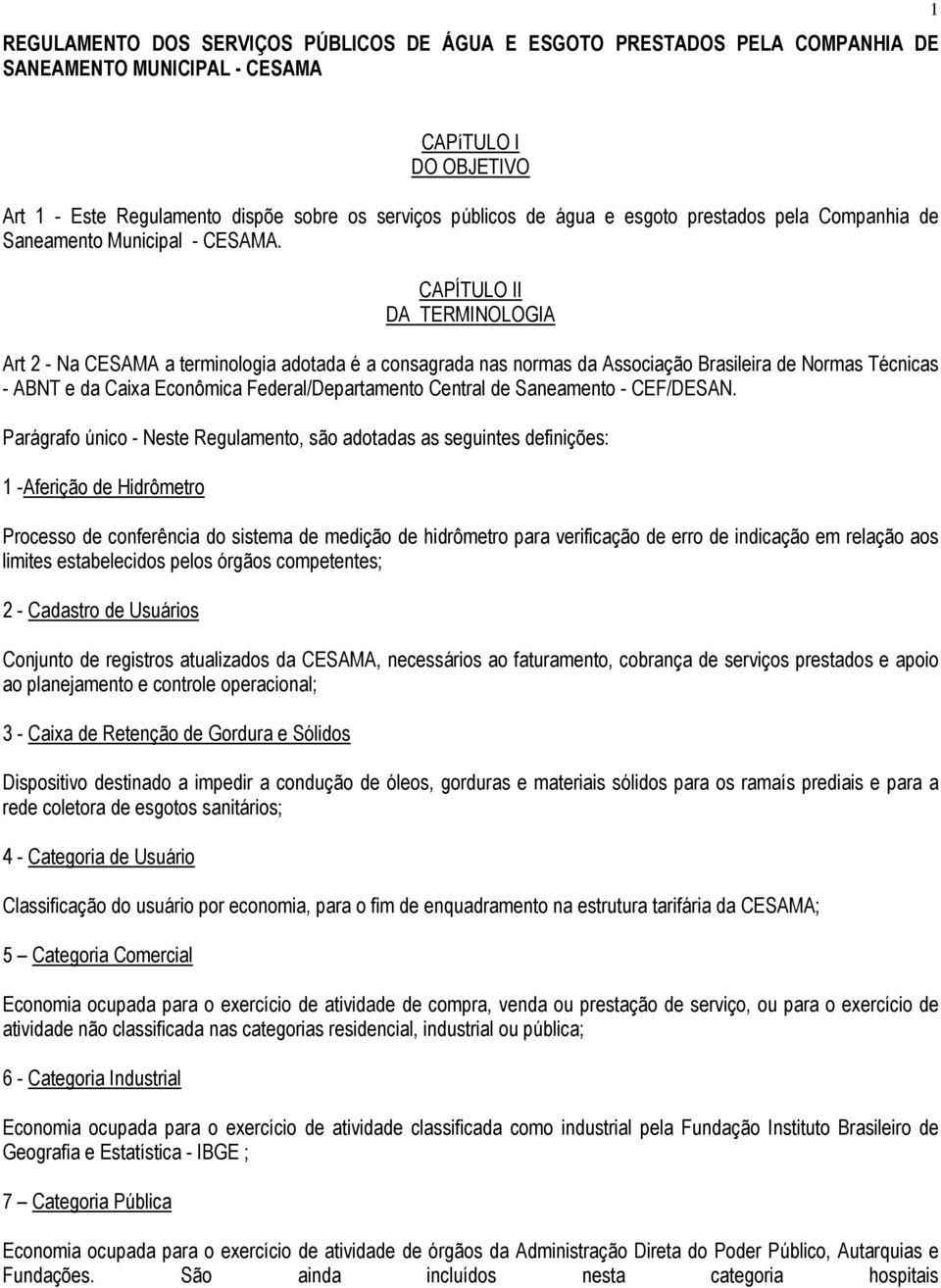 CAPÍTULO II DA TERMINOLOGIA Art 2 - Na CESAMA a terminologia adotada é a consagrada nas normas da Associação Brasileira de Normas Técnicas - ABNT e da Caixa Econômica Federal/Departamento Central de