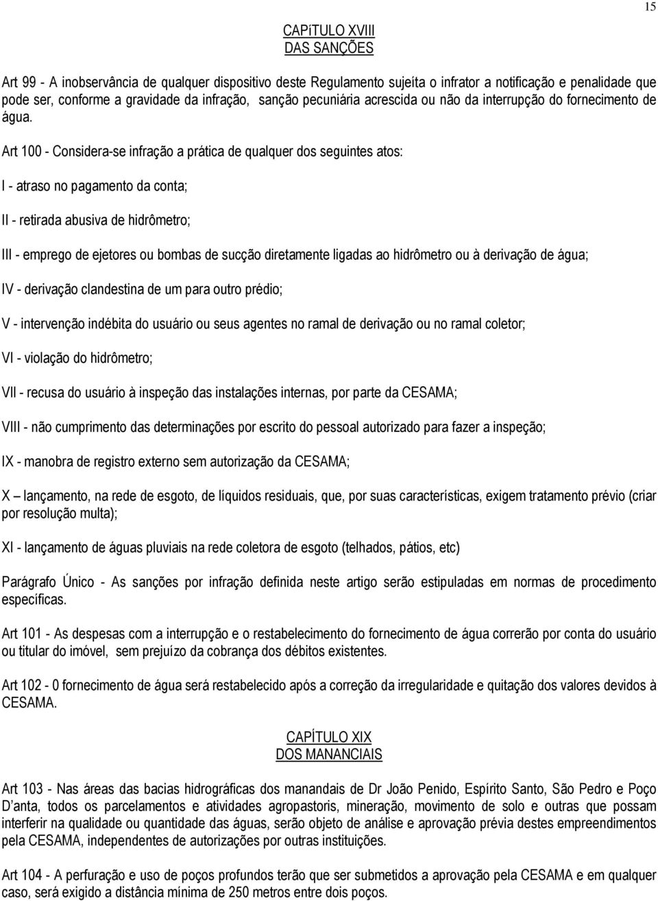 Art 100 - Considera-se infração a prática de qualquer dos seguintes atos: I - atraso no pagamento da conta; II - retirada abusiva de hidrômetro; III - emprego de ejetores ou bombas de sucção