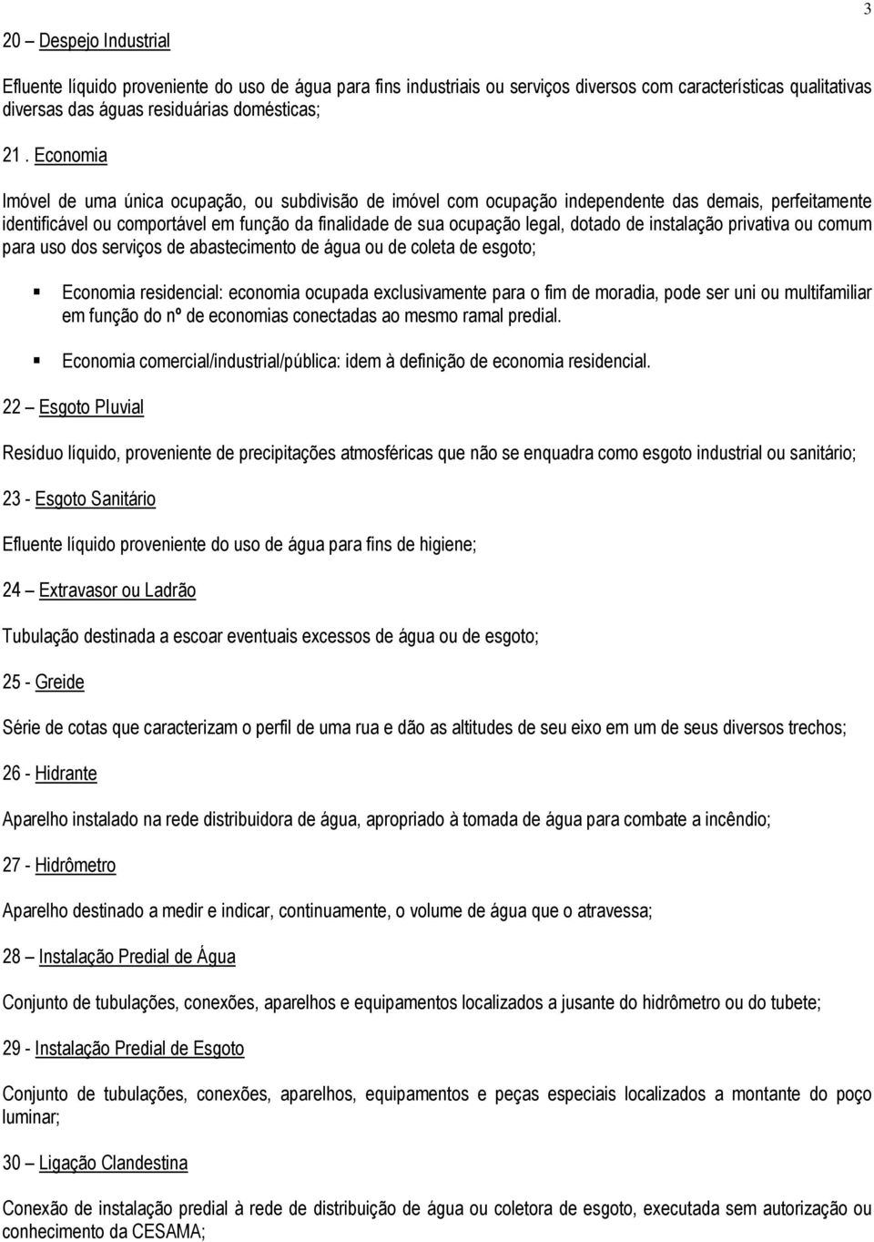 de instalação privativa ou comum para uso dos serviços de abastecimento de água ou de coleta de esgoto; Economia residencial: economia ocupada exclusivamente para o fim de moradia, pode ser uni ou