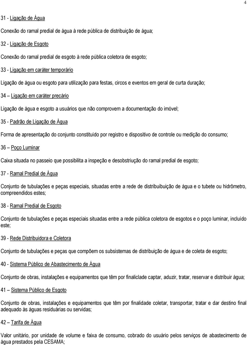 não comprovem a documentação do imóvel; 35 - Padrão de Ligação de Água Forma de apresentação do conjunto constituído por registro e dispositivo de controle ou medição do consumo; 36 Poço Luminar